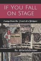 If You Fall on Stage: Essays From the Heart of a Stripper