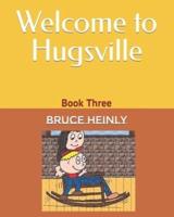 Welcome to Hugsville: Book Three