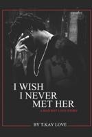 I Wish I Never Met Her, A Bad Boy Love Story