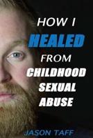 How I Healed From Childhood Sexual Abuse