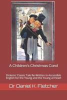 A Children's Christmas Carol: Dickens' Classic tale Re-Written in Accessible English for the Young and the Young at Heart