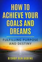 How to Achieve Your Goals and Dreams