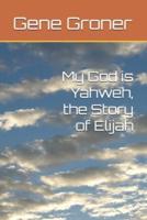 My God  is Yahweh, the Story of Elijah