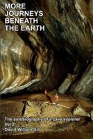 MORE JOURNEYS BENEATH THE EARTH: The Autobiography of a cave explorer. Vol 2