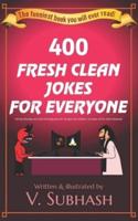 400 Fresh Clean Jokes For Everyone: Family-friendly and child-friendly jokes for all ages and skillsets  (a subset of the 2020 jokebook)