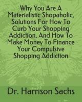 Why You Are A Materialistic Shopaholic Solutions, How To Curb Your Shopping Addiction, And How To Make Money To Finance Your Compulsive Shopping Addiction