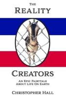 The Reality Creators: An Epic Fairytale About Life On Earth