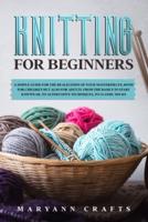Knitting for beginners: A simple guide For the realization of your masterpieces, both for children but also for adults. From the basics to start knitwear, to alternative techniques, to classic socks.