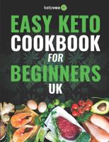 Easy Keto Cookbook for Beginners UK: 150 Quick & Easy, 5 Ingredient Keto Diet Recipes