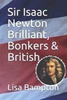 Sir Isaac Newton Brilliant, Bonkers & British
