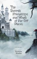 The Swords, Friendships, and Winds of Far Off Places: A Collection