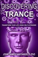 DISCOVERING TRANCE: Transform Your Life Using Self-Hypnosis