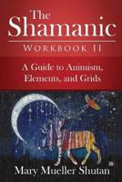The Shamanic Workbook II: A Guide to Animism, Elements, and Grids