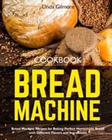 Bread Machine Cookbook:  Bread Machine Recipes for Baking Perfect Homemade Bread with Different Flavors and Ingredients