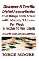Discover A Terrific Digital Agency Tactics That Brings 300K A Year With Merely 3 Hours Per Week & Fetches In 10 New Clients A Month (Even When Sleeping)