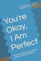 You're Okay, I Am Perfect: How teens, adolescents and those in between quest for identity