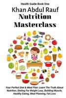 Nutrition Masterclass: Your Perfect Diet & Meal Plan: Learn The Truth About Nutrition, Dieting For Weight Loss, Building Muscle, Healthy Eating, Meal Planning, Fat Loss