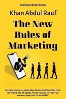 The New Rules of Marketing: Get New Customers, Make More Money, And Stand Out From The Crowd, The 25 Simple, Proven Formula To Take Your Business From Zero To 6 FIGURES