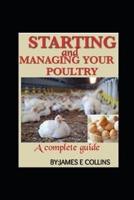 STARTING AND MANAGING YOUR POULTRY: A comprehensive book for poultry production and management