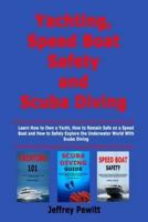 Yachting, Speed Boat Safety and Scuba Diving: Learn How to Own a Yacht, How to Remain Safe on a Speed Boat and How to Safely Explore the Underwater World With Scuba Diving