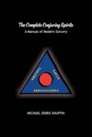 The Complete Conjuring Spirits: A Manual of Modern Sorcery