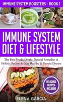 Immune System Diet & Lifestyle : The Best Foods, Drinks, Natural Remedies & Holistic Recipes to Stay Healthy & Prevent Disease