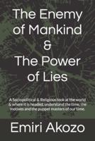 The Enemy of Mankind & The Power of Lies: A Sociopolitical & Religious look at the world & where it is headed, understand the time, the motives and the puppet masters of our time.