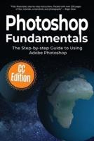 Photoshop Fundamentals: The Step-by-step Guide to Using Adobe Photoshop
