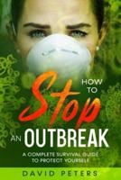 How To Stop An Outbreak: A Complete Survival Guide to Protect Yourself