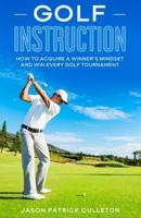 Golf Instruction:: How to Acquire a Winner's Mindset and Win Every Golf Tournament