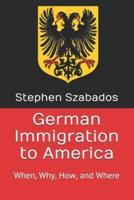 German Immigration  to America: When, Why, How, and Where