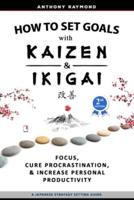 How to Set Goals with Kaizen & Ikigai: A Japanese strategy-setting guide. Focus, Cure Procrastination, & Increase Personal Productivity.
