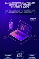 Salesforce Platform App Builder Certified Exam Practice Questions & Dumps: 100+ Exam Questions for Salesforce App Builder Certification Updated 2020