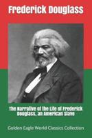 The Narrative of the Life of Frederick Douglass, an American Slave (Golden Eagle World Classics Collection)