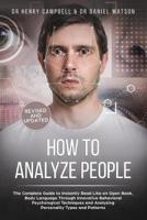 How to Analyze People  - REVISED AND UPDATED: The Complete Guide to Instantly Read Like an Open Book, Body Language Through Innovative Behavioral Psychological Techniques and Analyzing Personality Types and Patterns