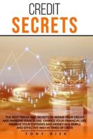 Credit Secrets: The Best Tricks And Secrets To Repair Your Credit And Improve Your Score. Change Your Financial Life. Manage Your Expenses And Money In A Simple And Effective Way In Times Of Crisis.