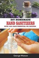 DIY Homemade Hand Sanitizers With 100% Safe Essential Oil Recipes
