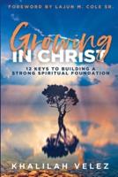 Growing In Christ: 12 Keys To Building A Strong Spiritual Foundation