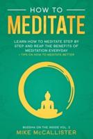 How To Meditate: Learn How To Meditate Step By Step And Reap The Benefits Of Meditation Everyday + Tips On How To Meditate Better