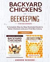 Backyard Chickens and Beekeeping for Beginners 2 BOOKS IN 1: A Complete Step by Step Illustrated Guide to Raise Chickens and your First Bee Colony