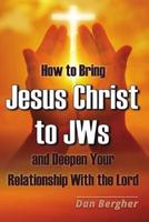 How to Bring Jesus Christ to Jehovah's Witnesses and Deepen Your Relationship With the Lord