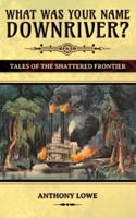 What Was Your Name Downriver?: Tales of the Shattered Frontier