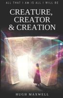 Creature, Creator & Creation: All That I Am Is All I Will Be