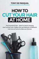 How to Cut Your Hair at Home: The Essential Guide - Ideal for Home Learning (Hair Cutting Tools, Styling Tips and Methods of Different Hair Cuts at Home for Men and Women)