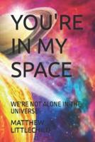 YOU'RE IN MY SPACE: WE'RE NOT ALONE IN THE UNIVERSE