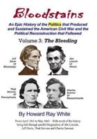 Bloodstains, An Epic History of the Politics That Produced and Sustained the American Civil War and the Political Reconstruction That Followed, Volume 3, The Bleeding