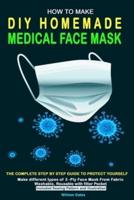 HOW TO MAKE DIY HOMEMADE MEDICAL FACE MASK: The complete step by step guide to Protect yourself. Make different types of 3-Ply Mask From Fabric Washable,Reusable with filter Pocket included Sewing