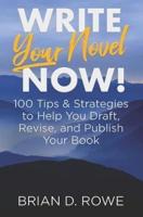 Write Your Novel Now! 100 Tips & Strategies to Help You Draft, Revise, and Publish Your Book
