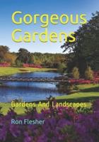 Gorgeous Gardens: Gardens And Landscapes