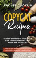 Copycat Recipes: A Complete Step-By-Step Cookbook for Cooking Your Favorite Restaurant's Dishes at Home.  Learn the Secrets of 80 Delicious, Easy-to-Follow Recipes From Appetizers to Desserts